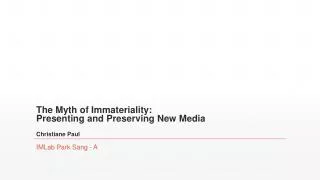 The Myth of Immateriality: Presenting and Preserving New Media Christiane Paul