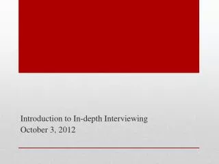 Introduction to In-depth Interviewing October 3, 2012