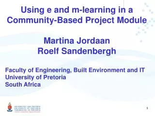 Using e and m-learning in a Community-Based Project Module Martina Jordaan Roelf Sandenbergh Faculty of Engineerin