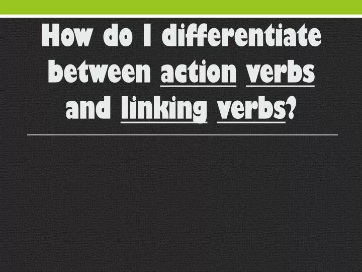 how do i differentiate between action verbs and linking verbs