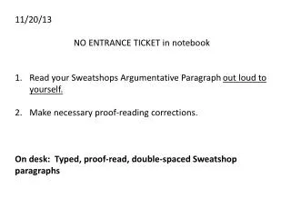 11/20/13 NO ENTRANCE TICKET in notebook Read your Sweatshops Argumentative Paragraph out loud to yourself. Make necessa