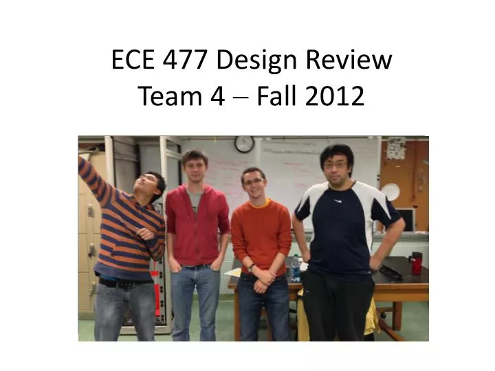 ece 477 design review team 4 fall 2012