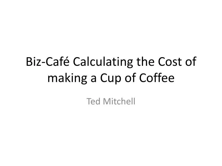 biz caf calculating the cost of making a cup of coffee