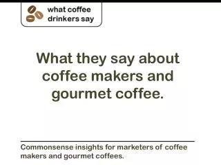 What they say about coffee makers and gourmet coffee.