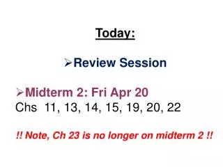 Today: Review Session Midterm 2: Fri Apr 20 Chs 11, 13, 14, 15, 19, 20, 22 !! Note, Ch 23 is no longer on midterm