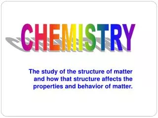 The study of the structure of matter and how that structure affects the properties and behavior of matter.