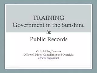 TRAINING Government in the Sunshine &amp; Public Records Carla Miller, Director Office of Ethics, Compliance and Oversig