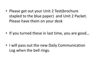 Please get out your Unit 2 Test(brochure stapled to the blue paper) and Unit 2 Packet. Please have them on your desk