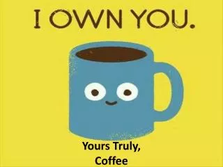 Yours Truly, Coffee
