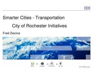 Smarter Cities - Transportation City of Rochester Initiatives Fred Ziecina