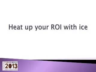 Heat up your ROI with ice