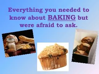 Everything you needed to know about BAKING but were afraid to ask.