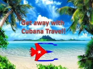 Get away with Cubana Travel!