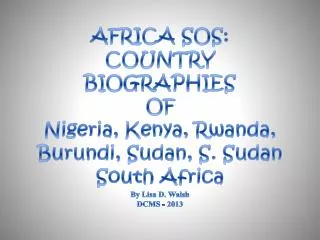 AFRICA SOS: COUNTRY BIOGRAPHIES OF Nigeria, Kenya, Rwanda, Burundi, Sudan, S. Sudan South Africa By Lisa D. Walsh DCMS