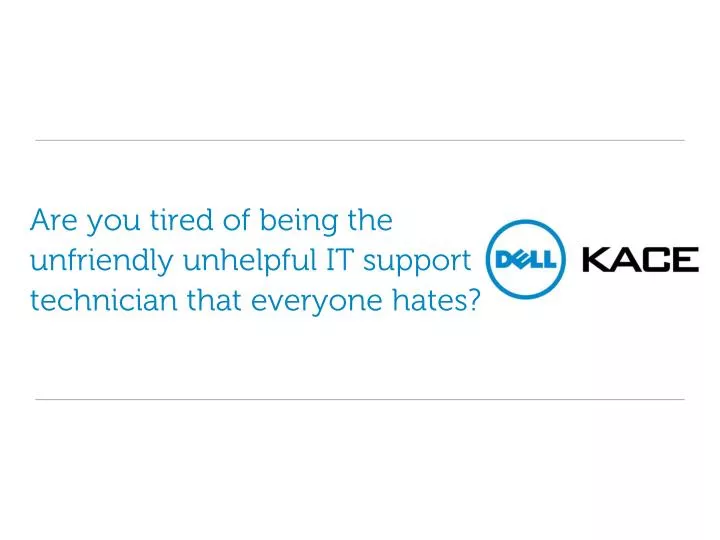 are you tired of being the unfriendly unhelpful it support technician that everyone hates