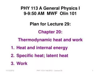 PHY 113 A General Physics I 9-9:50 AM MWF Olin 101 Plan for Lecture 29: Chapter 20: Thermodynamic heat and work Hea