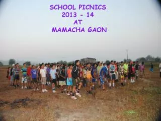 SCHOOL PICNICS 2013 - 14 AT MAMACHA GAON