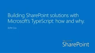 Building SharePoint solutions with Microsoft’s TypeScript : how and why.