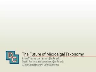 The Future of Microalgal Taxonomy Anne Thessen , athessen@mbl.edu David Patterson dpatterson@mbl.edu (Data Conservanc