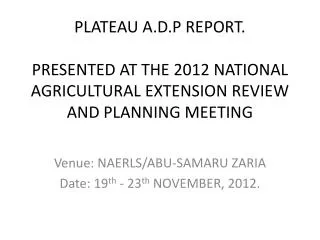 PLATEAU A.D.P REPORT. PRESENTED AT THE 2012 NATIONAL AGRICULTURAL EXTENSION REVIEW AND PLANNING MEETING