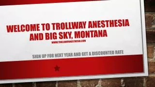 Welcome To Trollway Anesthesia and Big Sky, Montana www.trollwayanesthesia.com