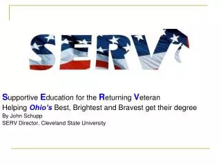 S upportive E ducation for the R eturning V eteran Helping Ohio’s Best, Brightest and Bravest get their degree By J