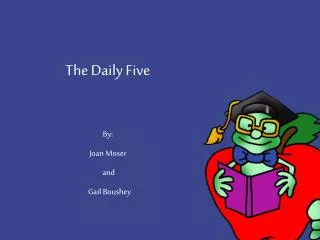 The Daily Five By: Joan Moser and Gail Boushey Powerpoint prepared by: Allison Behne