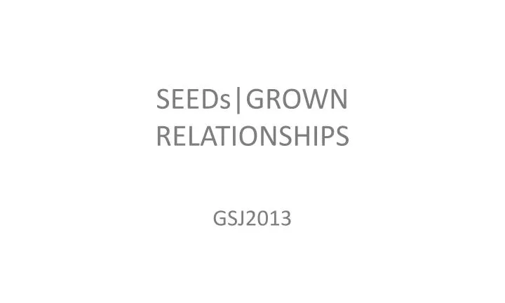 seeds grown relationships gsj2013