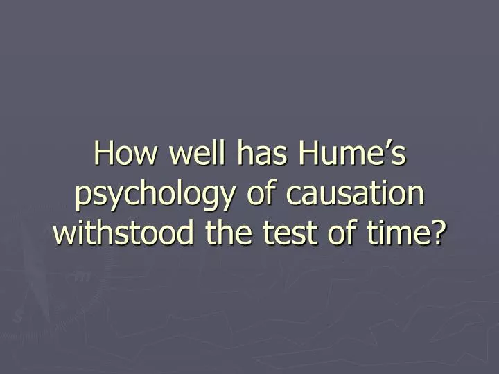 how well has hume s psychology of causation withstood the test of time