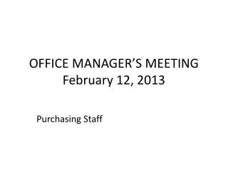 OFFICE MANAGER’S MEETING February 12, 2013