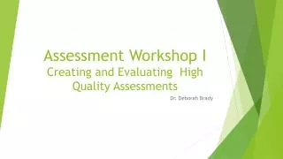 Assessment Workshop I Creating and Evaluating High Quality Assessments