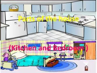 Parts of the house (Kitchen and Bedroom )