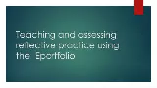 Teaching and assessing reflective practice using the Eportfolio