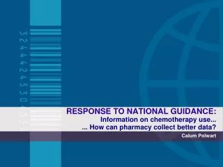 RESPONSE TO NATIONAL GUIDANCE: Information on chemotherapy use... ... How can pharmacy collect better data?