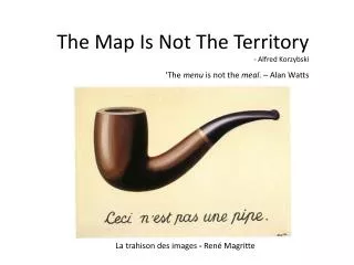 The Map Is Not The Territory - Alfred Korzybski