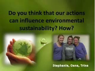 Do you think that our actions can influence environmental sustainability? How?