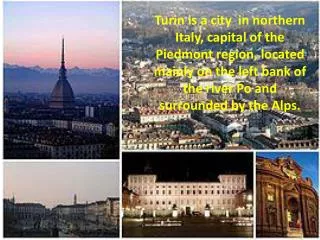 Turin is a city in northern Italy, capital of the Piedmont region, located mainly on the left bank of the river Po and