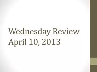 Wednesday Review April 10, 2013