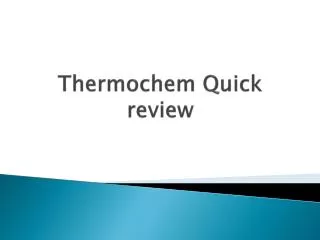 Thermochem Quick review