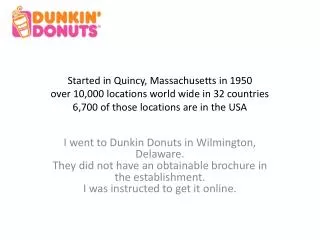 Started in Quincy, Massachusetts in 1950 over 10,000 locations world wide in 32 countries 6,700 of those locations are i