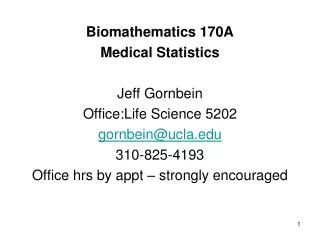 Biomathematics 170A Medical Statistics Jeff Gornbein Office:Life Science 5202 gornbein@ucla.edu 310-825-4193 Office hr