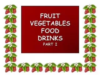 FRUIT VEGETABLES FOOD DRINKS PART I