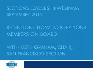 SECtions LEADERSHIPWebinar : September 2012 Retention: How to KEEP your MEMBERS on BOARD With Keith Graham, Chair, Sa
