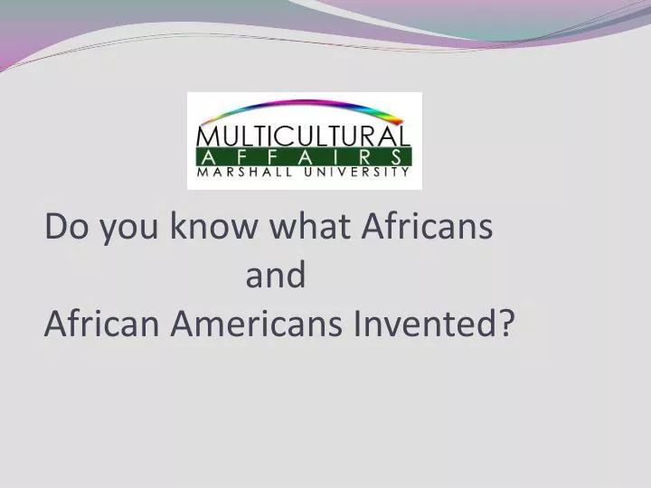 do you know what africans and african americans invented