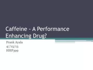 Caffeine - A Performance Enhancing Drug?