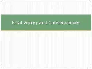 Final Victory and Consequences