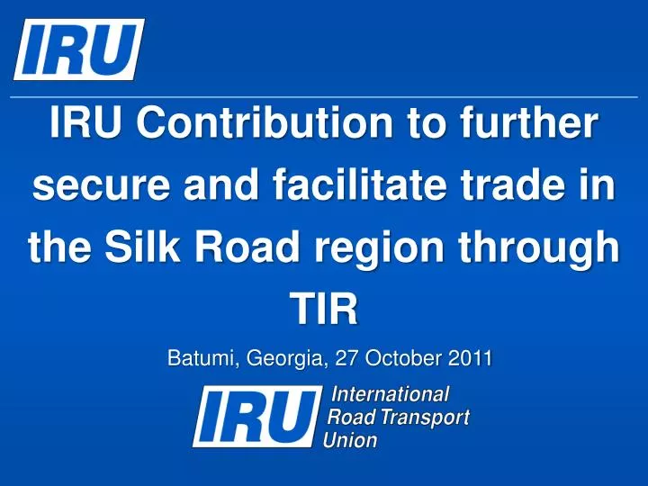 iru contribution to further secure and facilitate trade in the silk road region through tir