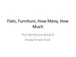 Flats, Furniture, How Many, How Much The Warehouse Madrid Young People Class - slide 1