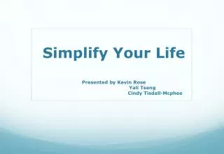 Simplify Your Life Presented by Kevin Rose Yali Tseng 				Cindy Tisdall-Mcphee