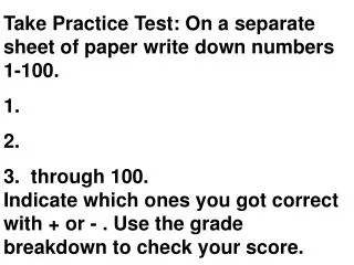 Take Practice Test: On a separate sheet of paper write down numbers 1-100. 1.